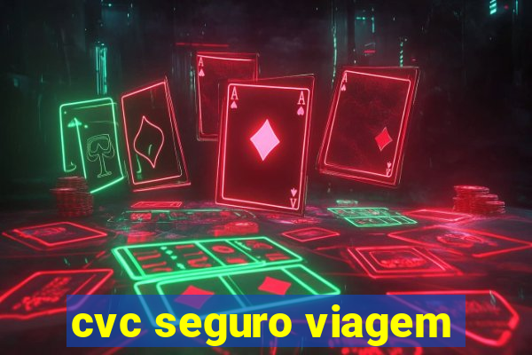 cvc seguro viagem